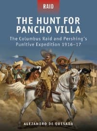 Hunt for Pancho Villa: The Columbus Raid and Pershing's Punitive Expedition 1916-17 - Osprey Books - Books card